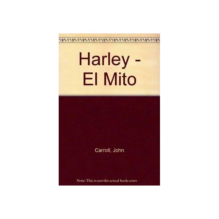 Harley - El Mito - John Carroll. Prologo de Arlen Ness. Fotografías: Garry Stuart